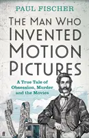 Az ember, aki feltalálta a mozgóképet - Igaz történet a megszállottságról, a gyilkosságról és a filmekről - Man Who Invented Motion Pictures - A True Tale of Obsession, Murder and the Movies