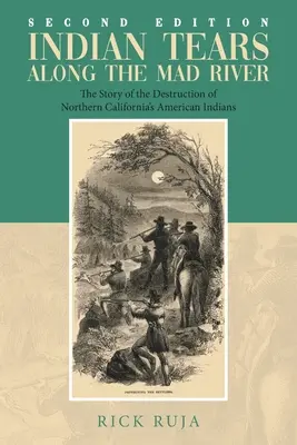 Indián könnyek a Mad folyó mentén: Az észak-kaliforniai indiánok pusztulásának története - Indian Tears Along the Mad River: The Story of the Destruction of Northern California's American Indians