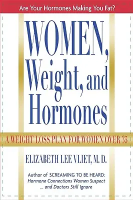 Nők, testsúly és hormonok: A Weight-Loss Plan for Women Over 35 - Women, Weight and Hormones: A Weight-Loss Plan for Women Over 35