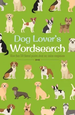 Kutyabarát szókereső: Több mint 100 tematikus rejtvény kutyatársainkról - Dog Lover's Wordsearch: More Than 100 Themed Puzzles about Our Canine Companions