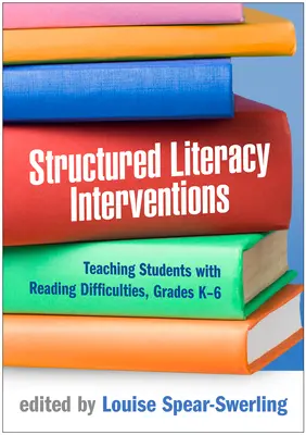 Strukturált műveltségi beavatkozások: Az olvasási nehézségekkel küzdő tanulók tanítása, K-6. osztályok - Structured Literacy Interventions: Teaching Students with Reading Difficulties, Grades K-6