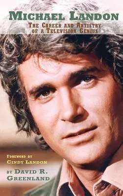 Michael Landon: Egy televíziós zseni karrierje és művészete (kemény kötés) - Michael Landon: THE CAREER AND ARTISTRY OF A TELEVISION GENIUS (hardback)