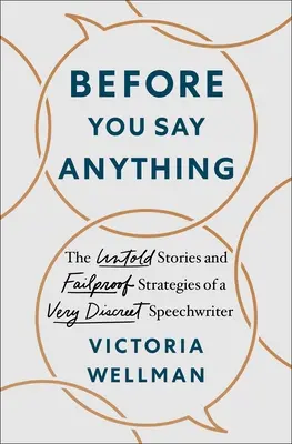 Mielőtt bármit mondanál: Egy nagyon diszkrét beszédíró el nem mondott történetei és hibabiztos stratégiái - Before You Say Anything: The Untold Stories and Failproof Strategies of a Very Discreet Speechwriter