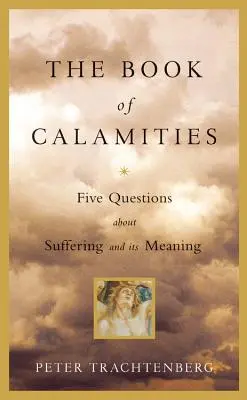 A szerencsétlenségek könyve: Öt kérdés a szenvedésről és annak értelméről - The Book of Calamities: Five Questions about Suffering and Its Meaning