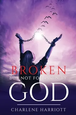 Összetörve, de nem elhagyva Istentől - Broken But Not Forsaken By God