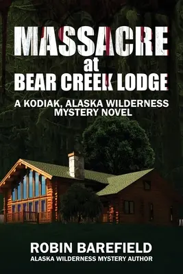 Mészárlás a Bear Creek Lodge-ban: A Kodiak, Alaszka Wilderness Rejtélyes regénye - Massacre at Bear Creek Lodge: A Kodiak, Alaska Wilderness Mystery Novel