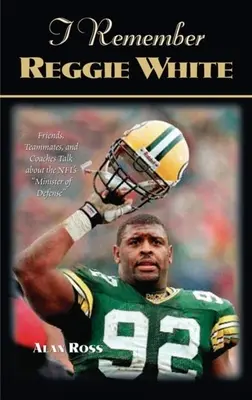 Emlékszem Reggie White-ra: Barátok, csapattársak és edzők beszélnek az Nfl védelmi miniszteréről„” „” - I Remember Reggie White: Friends, Teammates, and Coaches Talk about the Nfl's minister of Defense