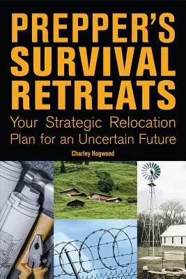 Prepper túlélési elvonulások: Stratégiai áthelyezési terv a bizonytalan jövőhöz - Prepper's Survival Retreats: Your Strategic Relocation Plan for an Uncertain Future