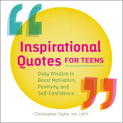 Inspiráló idézetek tizenéveseknek: Napi bölcsességek a motiváció, a pozitivitás és az önbizalom növelésére - Inspirational Quotes for Teens: Daily Wisdom to Boost Motivation, Positivity, and Self-Confidence