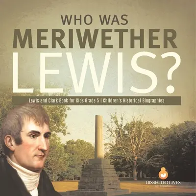 Ki volt Meriwether Lewis? Lewis és Clark könyv gyerekeknek 5. osztályos gyerekek történelmi életrajzai - Who Was Meriwether Lewis? Lewis and Clark Book for Kids Grade 5 Children's Historical Biographies