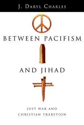 A pacifizmus és a dzsihád között: Az igazságos háború és a keresztény hagyomány - Between Pacifism and Jihad: Just War and Christian Tradition