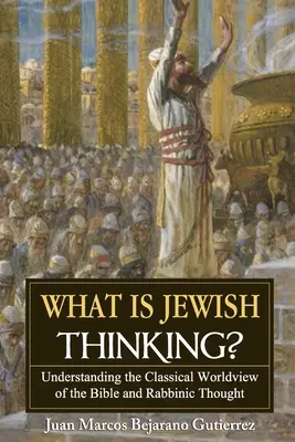 Mi a zsidó gondolkodás? A Biblia és a rabbinikus gondolkodás klasszikus világképének megértése - What is Jewish Thinking?: Understanding the Classical Worldview of the Bible and Rabbinic Thought