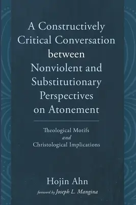 Konstruktívan kritikus beszélgetés az engesztelés erőszakmentes és helyettesítő szemlélete között - A Constructively Critical Conversation between Nonviolent and Substitutionary Perspectives on Atonement