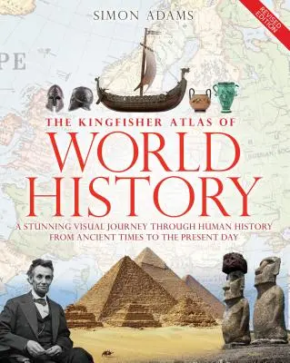 The Kingfisher Atlas of World History: Képes kalauz a világ embereihez és eseményeihez, 10000bce-től napjainkig - The Kingfisher Atlas of World History: A Pictoral Guide to the World's People and Events, 10000bce-Present