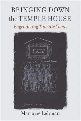 A templomház lebontása: A Traktátus Yoma értelmezése - Bringing Down the Temple House: Engendering Tractate Yoma