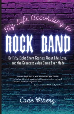 Az életem a rockzenekar szerint: Vagy ötvennyolc rövid történet az életről, a szerelemről és a valaha készült legnagyszerűbb videojátékról - My Life According to Rock Band: Or Fifty-Eight Short Stories About Life, Love, and the Greatest Video Game Ever Made