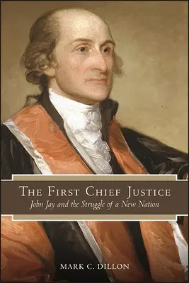 Az első főbíró: John Jay és az új nemzet küzdelmei - The First Chief Justice: John Jay and the Struggle of a New Nation