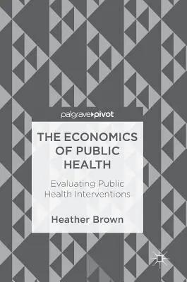 A közegészségügy közgazdaságtana: A közegészségügyi beavatkozások értékelése - The Economics of Public Health: Evaluating Public Health Interventions