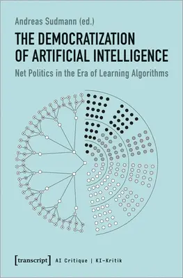 A mesterséges intelligencia demokratizálódása: Netpolitika a tanuló algoritmusok korában - The Democratization of Artificial Intelligence: Net Politics in the Era of Learning Algorithms