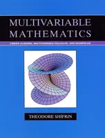 Többváltozós matematika - Lineáris algebra, többváltozós számítás és sokrétűek - Multivariable Mathematics - Linear Algebra, Multivariable Calculus, and Manifolds