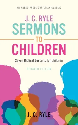 J. C. Ryle Sermons to Children: Hét bibliai lecke gyermekeknek - J. C. Ryle Sermons to Children: Seven Biblical Lessons for Children