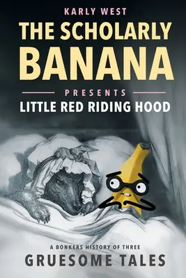 A tudós banán bemutatja Piroskát: Három borzalmas mese őrült története - The Scholarly Banana Presents Little Red Riding Hood: A Bonkers History of Three Gruesome Tales