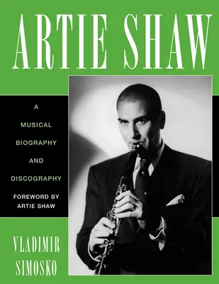 Artie Shaw: A Musical Biography and Discography