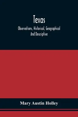 Texas: Történelmi, földrajzi és leíró megfigyelések egy sor levélben; Austinban tett látogatás során íródott. - Texas: Observations, Historical, Geographical And Descriptive, In A Series Of Letters; Written During A Visit To Austin'S Col