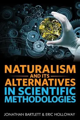 A naturalizmus és alternatívái a tudományos módszertanokban: A módszertani naturalizmus alternatíváiról szóló 2016. évi konferencia jegyzőkönyvei - Naturalism and Its Alternatives in Scientific Methodologies: Proceedings of the 2016 Conference on Alternatives to Methodological Naturalism