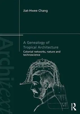 A trópusi építészet genealógiája: Gyarmati hálózatok, természet és technotudomány - A Genealogy of Tropical Architecture: Colonial Networks, Nature and Technoscience