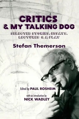 Kritikusok és a beszélő kutyám: Válogatott történetek, esszék, előadások és egy színdarab - Critics & My Talking Dog: Selected Stories, Essays, Lectures & a Play