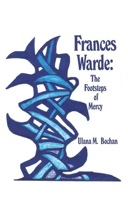 Frances Warde: Az irgalmasság nyomában - Frances Warde: The Footsteps of Mercy