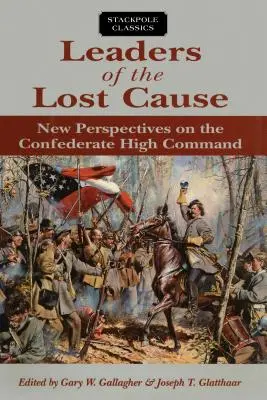 Az elveszett ügy vezetői: Új nézőpontok a konföderációs főparancsnokságról - Leaders of the Lost Cause: New Perspectives on the Confederate High Command