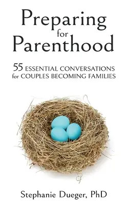 Felkészülés a szülőségre: 55 alapvető beszélgetés családdá váló pároknak - Preparing for Parenthood: 55 Essential Conversations for Couples Becoming Families