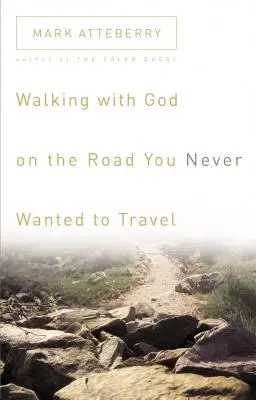 Istennel járni azon az úton, amelyet soha nem akartál bejárni - Walking with God on the Road You Never Wanted to Travel