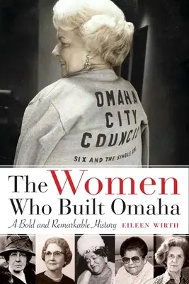 A nők, akik Omahát építették: Egy merész és figyelemre méltó történet - The Women Who Built Omaha: A Bold and Remarkable History