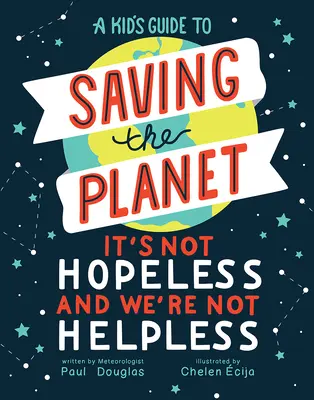 Egy gyerek útmutatója a bolygó megmentéséhez: Nem reménytelen és nem vagyunk tehetetlenek - A Kid's Guide to Saving the Planet: It's Not Hopeless and We're Not Helpless