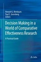 Döntéshozatal az összehasonlító hatékonysági kutatások világában: A Practical Guide - Decision Making in a World of Comparative Effectiveness Research: A Practical Guide