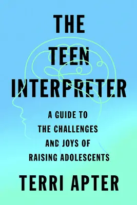 A tini tolmács: Útmutató a kamaszok nevelésének kihívásaihoz és örömeihez - The Teen Interpreter: A Guide to the Challenges and Joys of Raising Adolescents