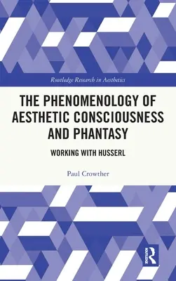 Az esztétikai tudat és a fantázia fenomenológiája: Husserllel dolgozva - The Phenomenology of Aesthetic Consciousness and Phantasy: Working with Husserl
