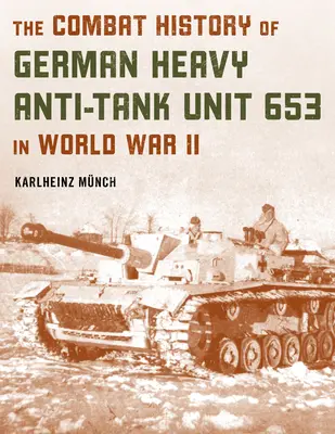 A 653-as német nehézpáncéltörő egység harci története a második világháborúban - The Combat History of German Heavy Anti-Tank Unit 653 in World War II