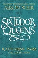Šest tudorovských královen: Katharine Parr, šestá manželka - Šest tudorovských královen 6 - Six Tudor Queens: Katharine Parr, The Sixth Wife - Six Tudor Queens 6