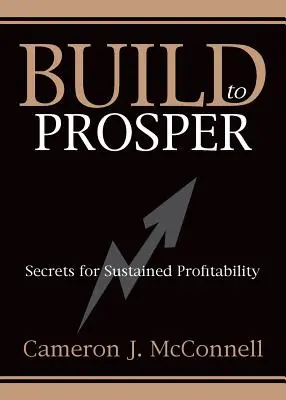 Build to Prosper: A fenntartható nyereségesség titkai - Build to Prosper: Secrets for Sustained Profitibility