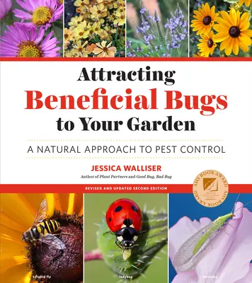 Jótékony bogarak vonzása a kertbe, átdolgozott és frissített második kiadás: Természetes megközelítés a kártevők elleni védekezéshez - Attracting Beneficial Bugs to Your Garden, Revised and Updated Second Edition: A Natural Approach to Pest Control