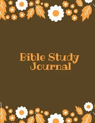 Bibliatanulmányozási napló: Napi Szentírás jegyzetek, írja és rögzítse az imát és a dicséretet, keresztény jegyzetfüzet - Bible Study Journal: Daily Scripture Notes, Write & Record Prayer & Praise, Christian Notebook