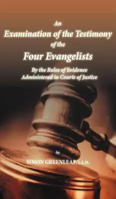 A négy evangélista tanúvallomásának vizsgálata a bíróságokon alkalmazott bizonyítási szabályok szerint - An Examination of the Testimony of the Four Evangelists By the Rules of Evidence Administered in Courts of Justice