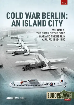 A hidegháborús Berlin: An Island City: kötet: A hidegháború születése, a kommunista hatalomátvétel és a berlini légihíd, 1945-1949. - Cold War Berlin: An Island City: Volume 1: The Birth of the Cold War, the Communist Take-Over and the Berlin Airlift, 1945-1949