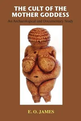 Az anyaistennő kultusza: An Archaeological and Documentary Study - The Cult of the Mother Goddess: An Archaeological and Documentary Study