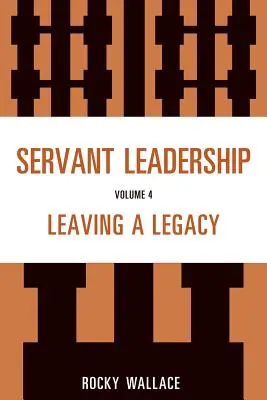 Szolgáló vezetés, 4. kötet: Hagyatékot hagyva hátra - Servant Leadership, Volume 4: Leaving a Legacy