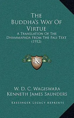 A Buddha útja az erényről: A Dhammapada fordítása a páli szövegből (1912) - The Buddha's Way Of Virtue: A Translation Of The Dhammapada From The Pali Text (1912)